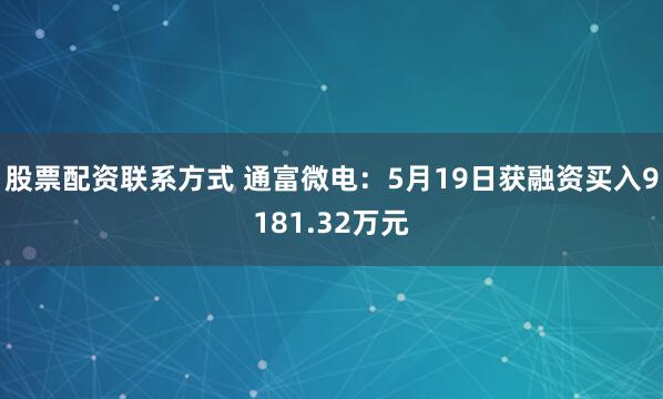 股票配资联系方式 通富微电：5月19日获融资买入9181.32万元